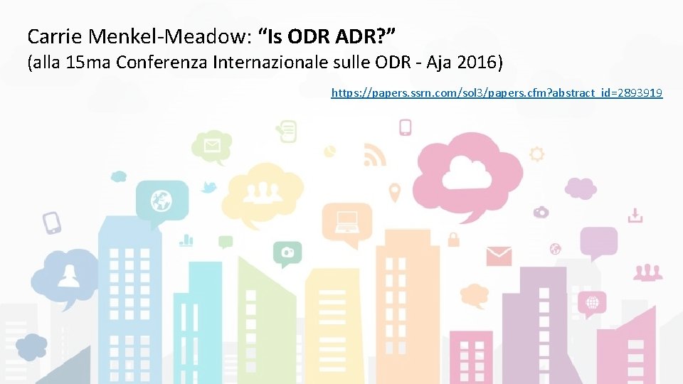 Carrie Menkel-Meadow: “Is ODR ADR? ” (alla 15 ma Conferenza Internazionale sulle ODR -