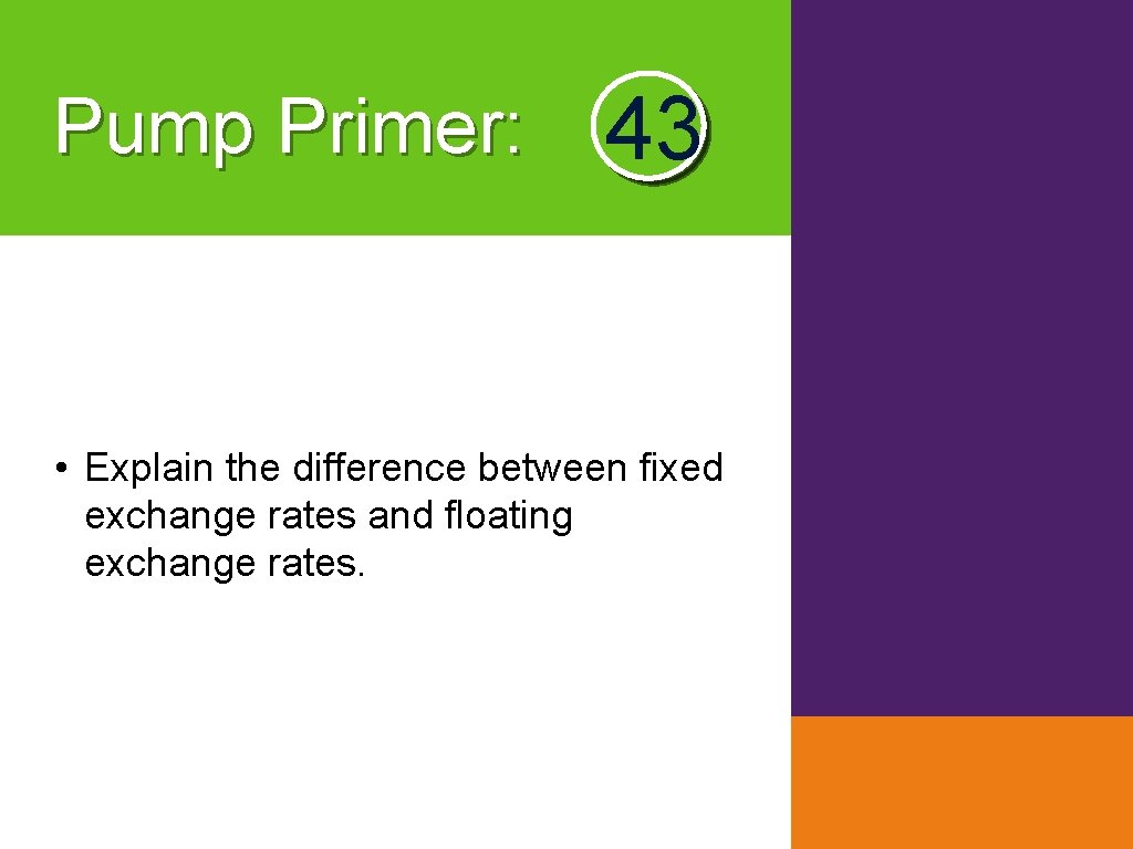 Pump Primer: 43 • Explain the difference between fixed exchange rates and floating exchange