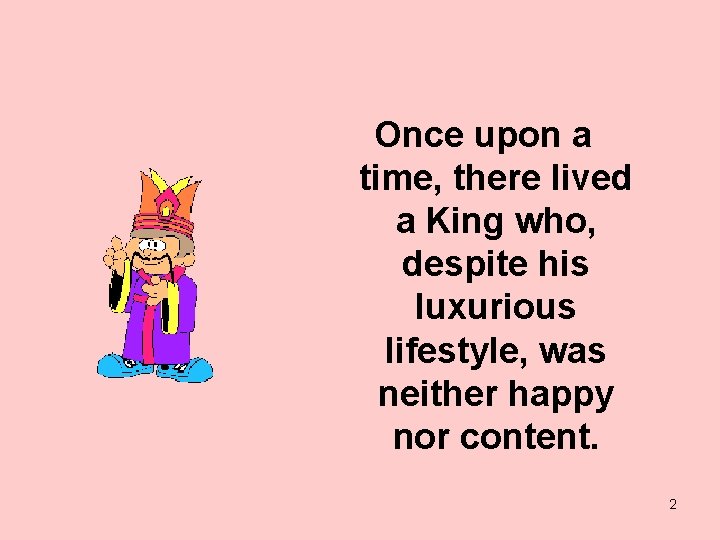 Once upon a time, there lived a King who, despite his luxurious lifestyle, was