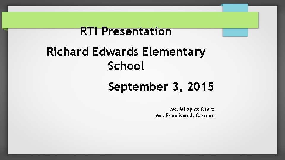 RTI Presentation Richard Edwards Elementary School September 3, 2015 Ms. Milagros Otero Mr. Francisco