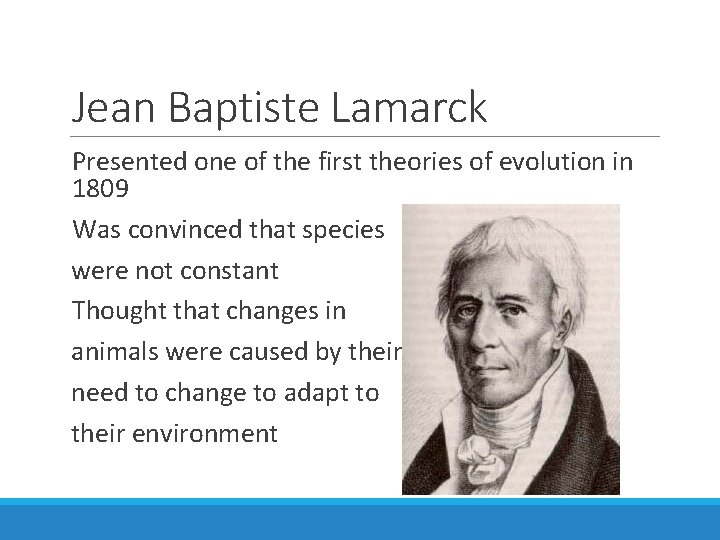 Jean Baptiste Lamarck Presented one of the first theories of evolution in 1809 Was