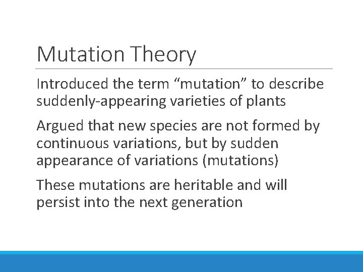 Mutation Theory Introduced the term “mutation” to describe suddenly-appearing varieties of plants Argued that