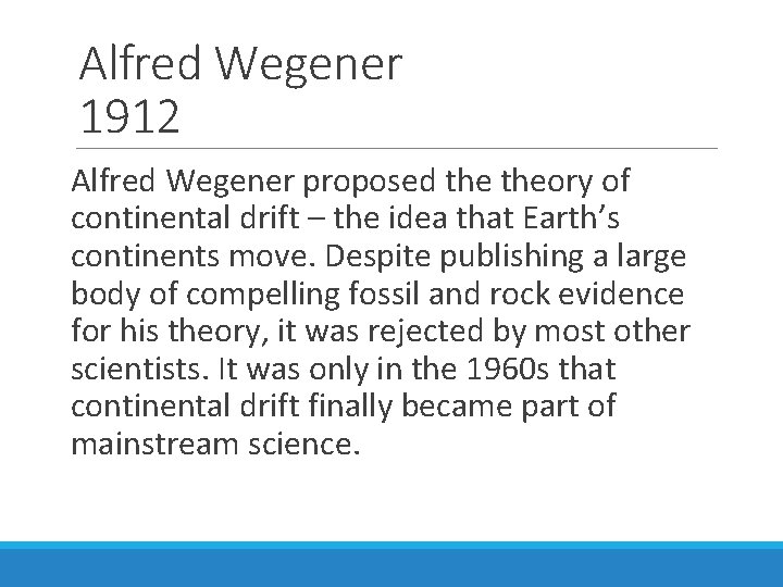 Alfred Wegener 1912 Alfred Wegener proposed theory of continental drift – the idea that