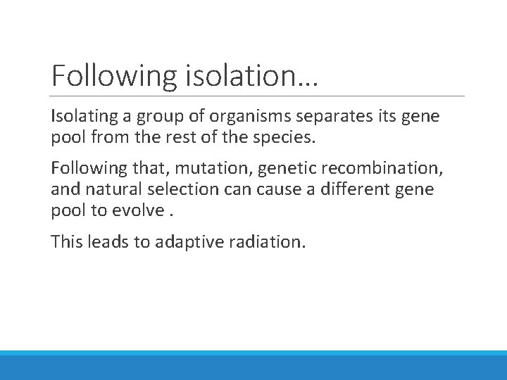 Following isolation… Isolating a group of organisms separates its gene pool from the rest