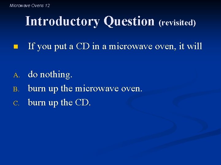 Microwave Ovens 12 Introductory Question (revisited) n If you put a CD in a