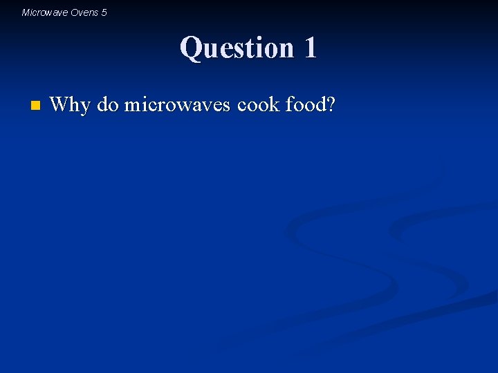 Microwave Ovens 5 Question 1 n Why do microwaves cook food? 