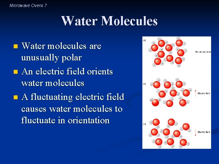 Microwave Ovens 7 Water Molecules Water molecules are unusually polar n An electric field