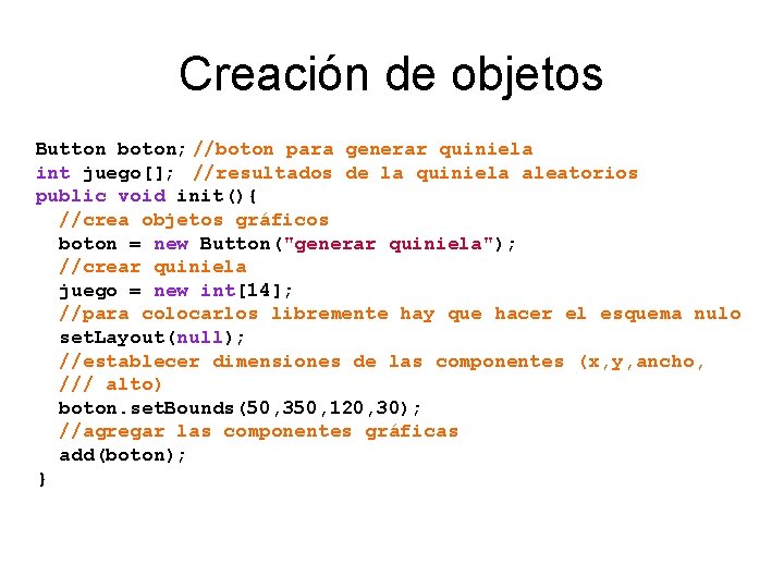 Creación de objetos Button boton; //boton para generar quiniela int juego[]; //resultados de la