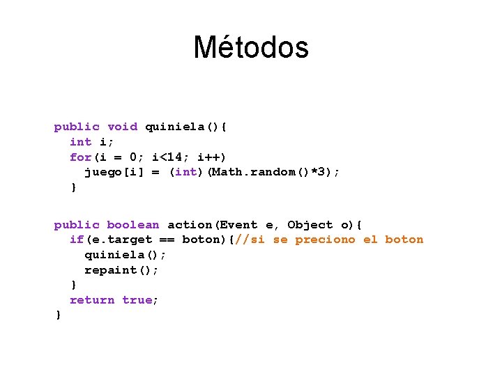 Métodos public void quiniela(){ int i; for(i = 0; i<14; i++) juego[i] = (int)(Math.