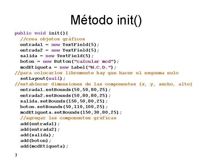 Método init() public void init(){ //crea objetos gráficos entrada 1 = new Text. Field(5);