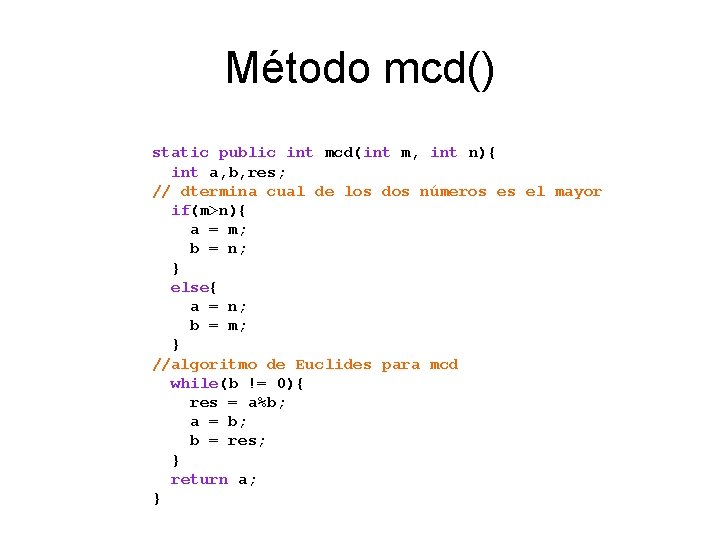 Método mcd() static public int mcd(int m, int n){ int a, b, res; //