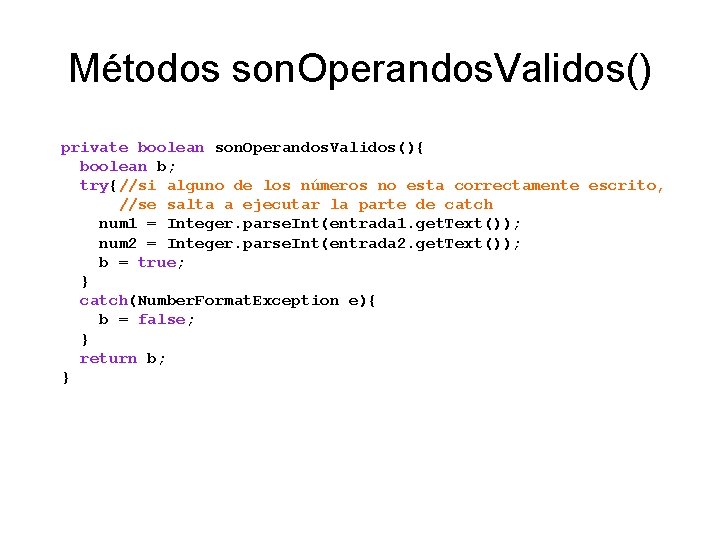 Métodos son. Operandos. Validos() private boolean son. Operandos. Validos(){ boolean b; try{//si alguno de