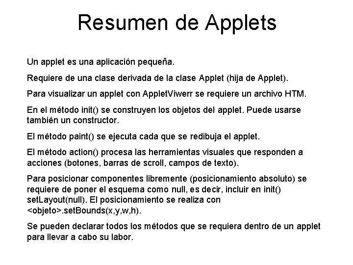 Resumen de Applets Un applet es una aplicación pequeña. Requiere de una clase derivada