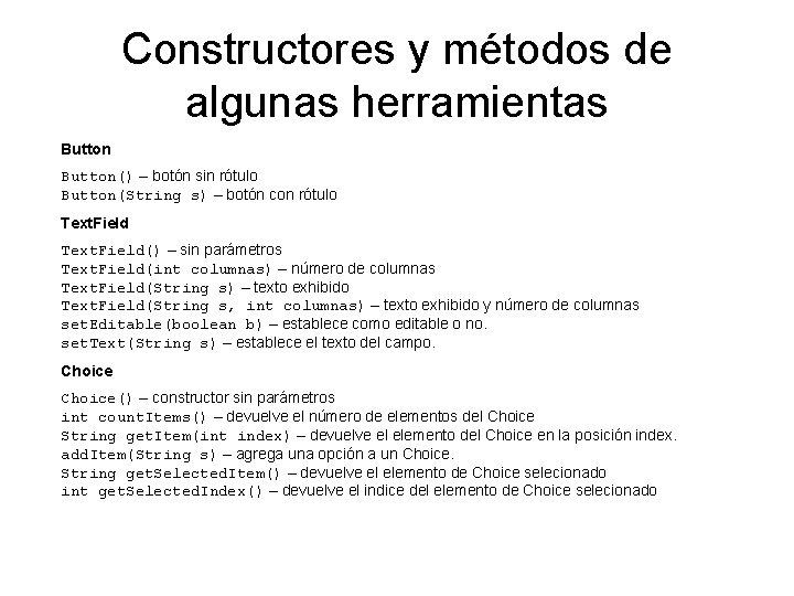 Constructores y métodos de algunas herramientas Button() – botón sin rótulo Button(String s) –