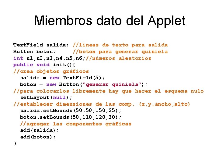 Miembros dato del Applet Text. Field salida; //lineas de texto para salida Button boton;