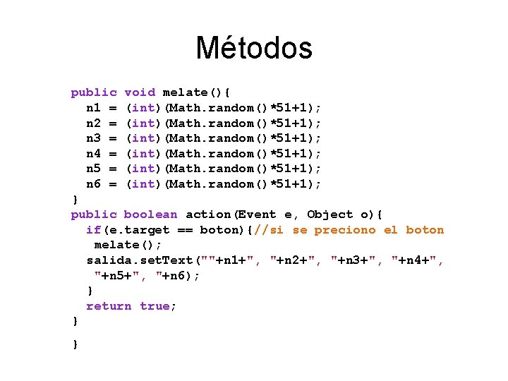 Métodos public void melate(){ n 1 = (int)(Math. random()*51+1); n 2 = (int)(Math. random()*51+1);