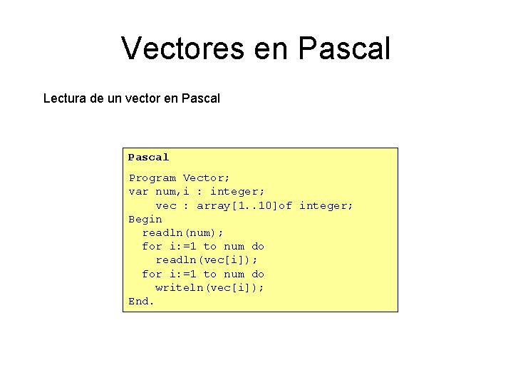 Vectores en Pascal Lectura de un vector en Pascal Program Vector; var num, i
