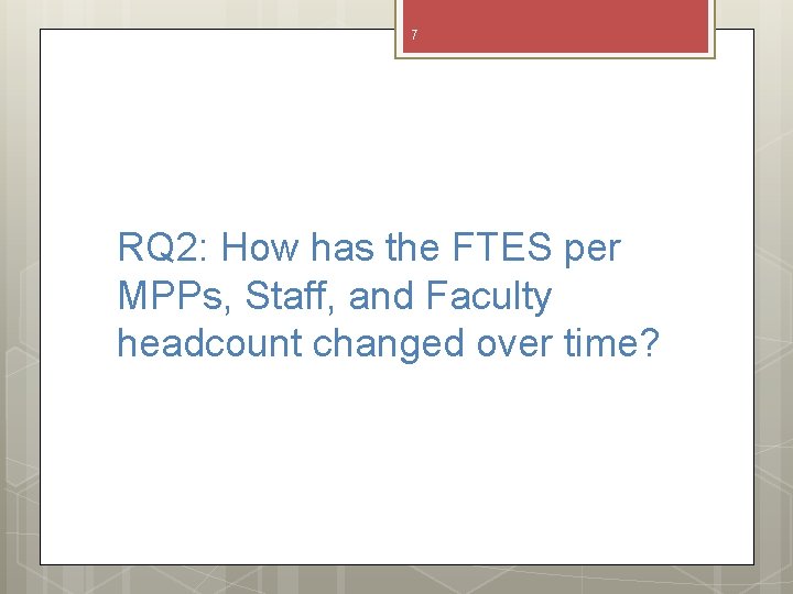 7 RQ 2: How has the FTES per MPPs, Staff, and Faculty headcount changed