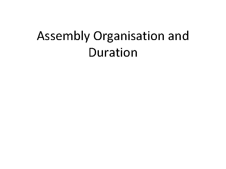 Assembly Organisation and Duration 