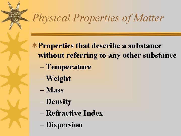 Physical Properties of Matter ¬Properties that describe a substance without referring to any other