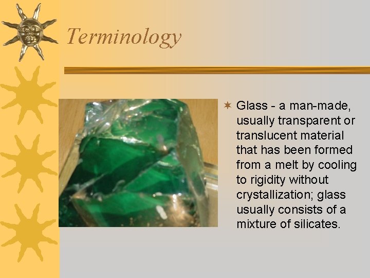 Terminology ¬ Glass - a man-made, usually transparent or translucent material that has been