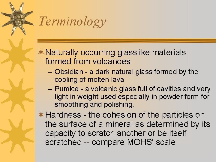 Terminology ¬ Naturally occurring glasslike materials formed from volcanoes – Obsidian - a dark