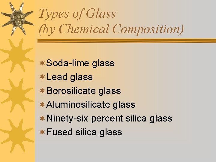 Types of Glass (by Chemical Composition) ¬Soda-lime glass ¬Lead glass ¬Borosilicate glass ¬Aluminosilicate glass