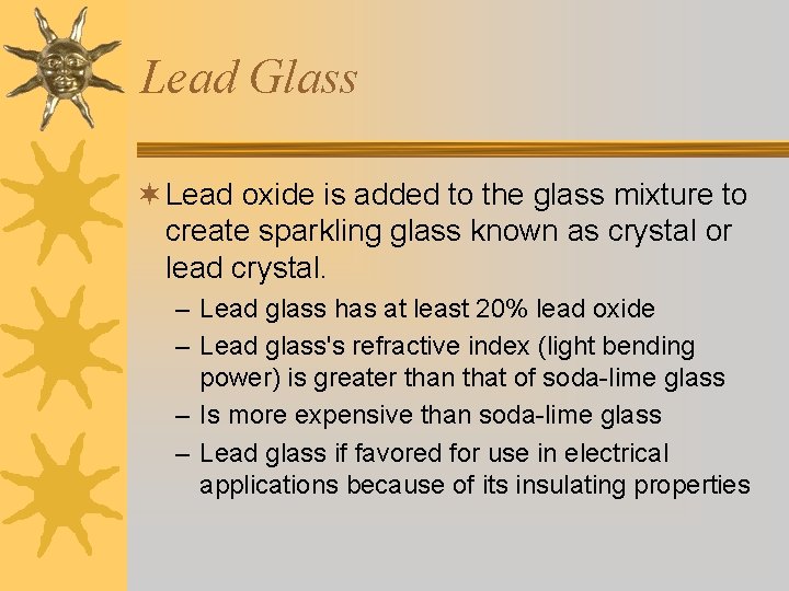 Lead Glass ¬ Lead oxide is added to the glass mixture to create sparkling