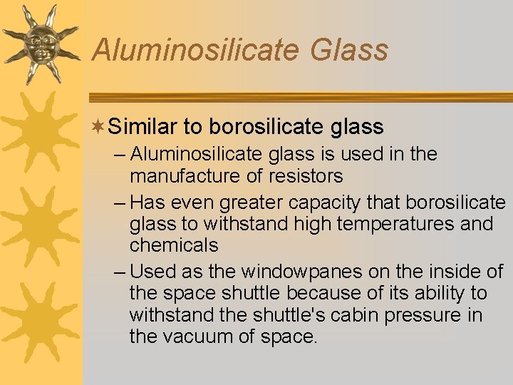 Aluminosilicate Glass ¬Similar to borosilicate glass – Aluminosilicate glass is used in the manufacture