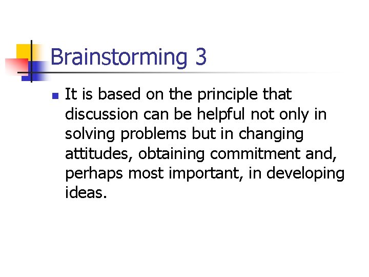 Brainstorming 3 n It is based on the principle that discussion can be helpful