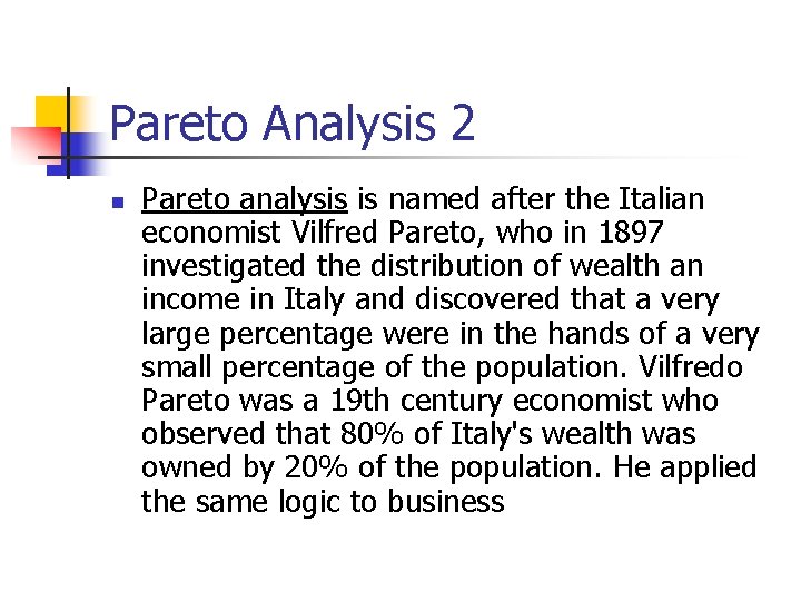 Pareto Analysis 2 n Pareto analysis is named after the Italian economist Vilfred Pareto,