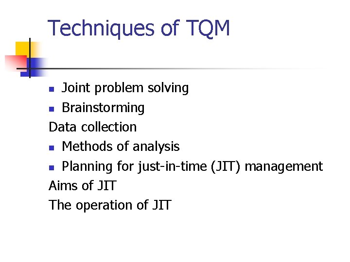 Techniques of TQM Joint problem solving n Brainstorming Data collection n Methods of analysis