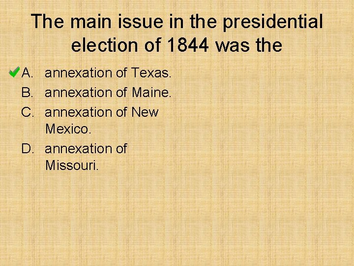 The main issue in the presidential election of 1844 was the A. annexation of