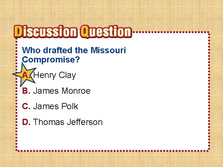 Who drafted the Missouri Compromise? A. Henry Clay B. James Monroe C. James Polk