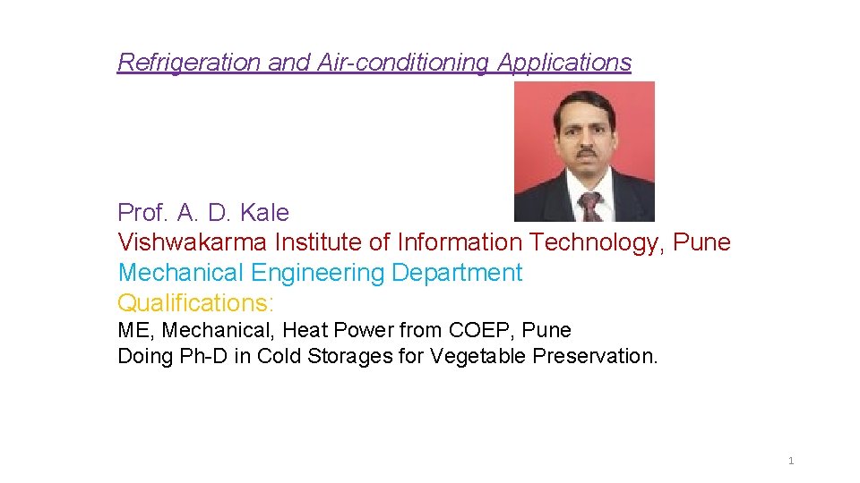 Refrigeration and Air-conditioning Applications Prof. A. D. Kale Vishwakarma Institute of Information Technology, Pune