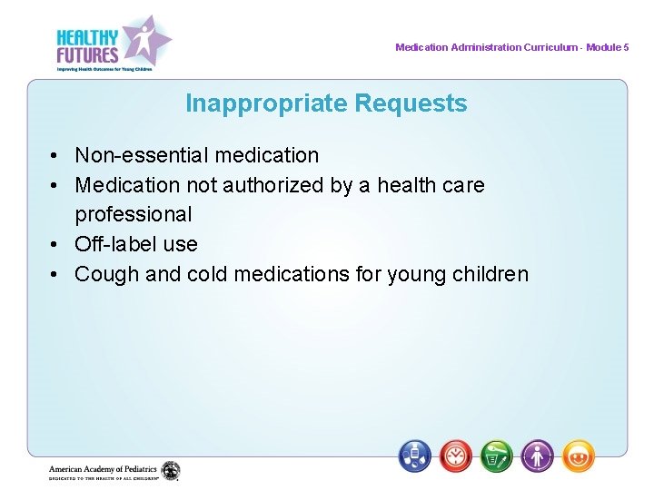 Medication Administration Curriculum - Module 5 Inappropriate Requests • Non-essential medication • Medication not