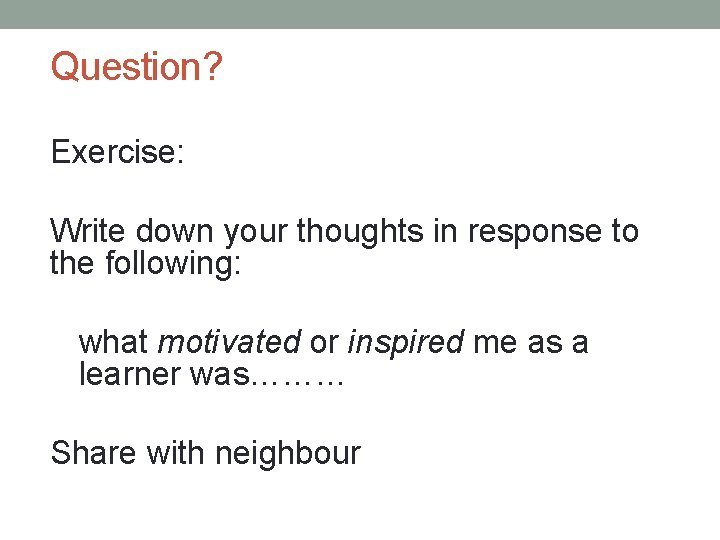 Question? Exercise: Write down your thoughts in response to the following: what motivated or