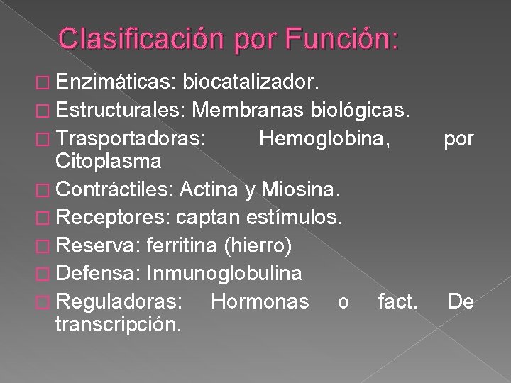 Clasificación por Función: � Enzimáticas: biocatalizador. � Estructurales: Membranas biológicas. � Trasportadoras: Hemoglobina, Citoplasma