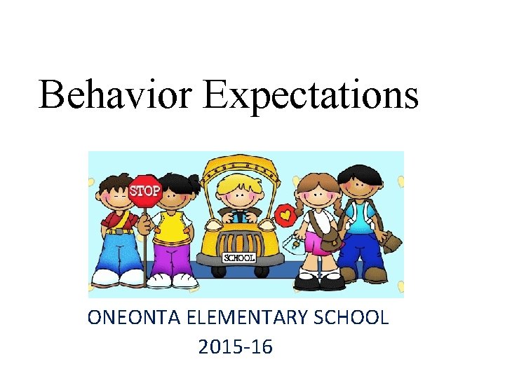 Behavior Expectations ONEONTA ELEMENTARY SCHOOL 2015 -16 