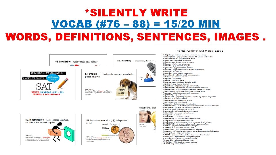 *SILENTLY WRITE VOCAB (#76 – 88) = 15/20 MIN WORDS, DEFINITIONS, SENTENCES, IMAGES. 
