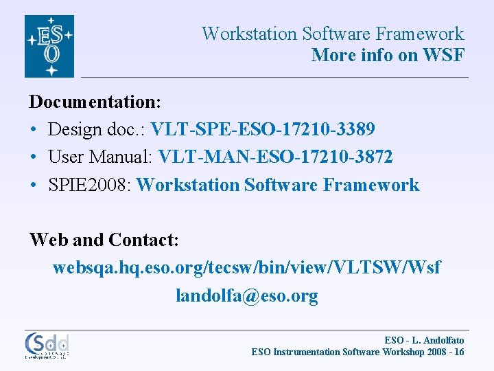 Workstation Software Framework More info on WSF Documentation: • Design doc. : VLT-SPE-ESO-17210 -3389