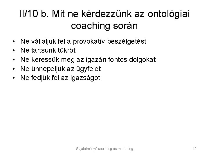 II/10 b. Mit ne kérdezzünk az ontológiai coaching során • • • Ne vállaljuk