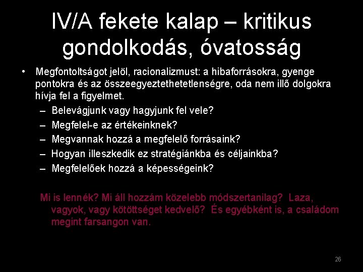 IV/A fekete kalap – kritikus gondolkodás, óvatosság • Megfontoltságot jelöl, racionalizmust: a hibaforrásokra, gyenge