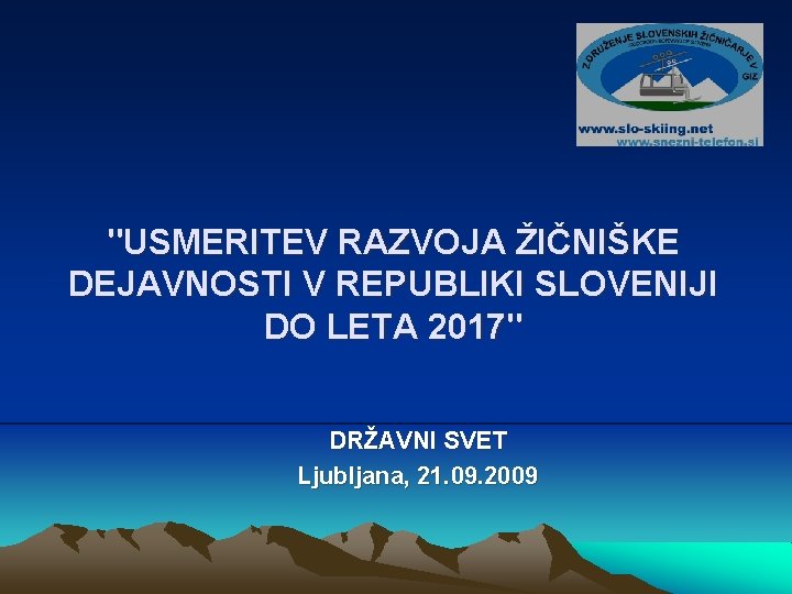 "USMERITEV RAZVOJA ŽIČNIŠKE DEJAVNOSTI V REPUBLIKI SLOVENIJI DO LETA 2017" DRŽAVNI SVET Ljubljana, 21.