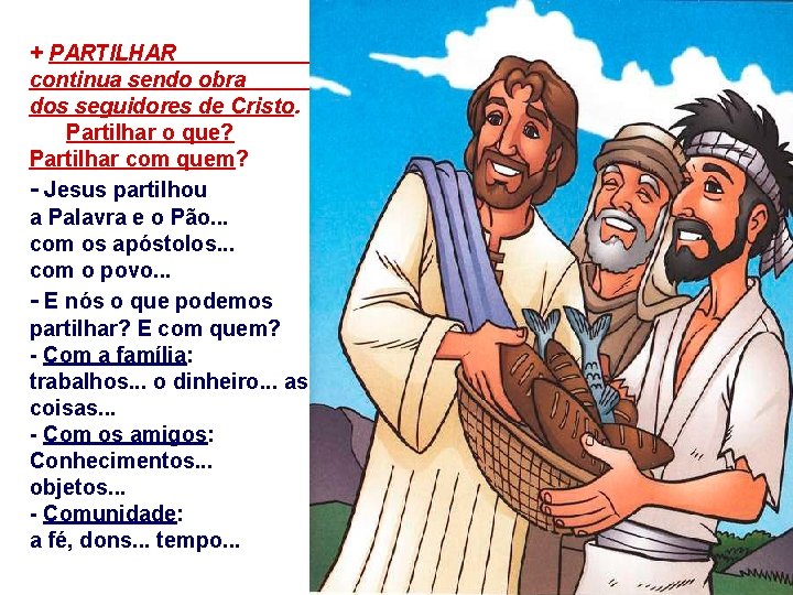 + PARTILHAR continua sendo obra dos seguidores de Cristo. Partilhar o que? Partilhar com