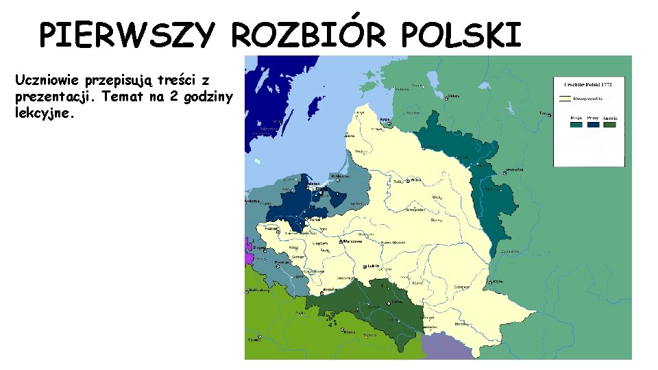 PIERWSZY ROZBIÓR POLSKI Uczniowie przepisują treści z prezentacji. Temat na 2 godziny lekcyjne. 