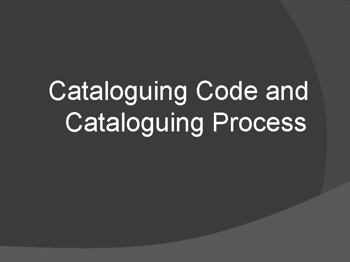 Cataloguing Code and Cataloguing Process 