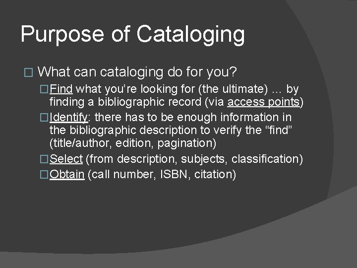 Purpose of Cataloging � What can cataloging do for you? �Find what you’re looking