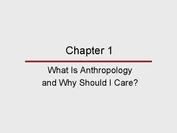 Chapter 1 What Is Anthropology and Why Should