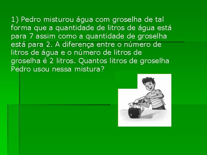 1) Pedro misturou água com groselha de tal forma que a quantidade de litros